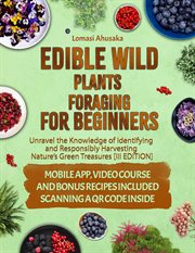 Edible Wild Plants Foraging for Beginners : Unravel the Knowledge of Identifying and Responsibly H cover image