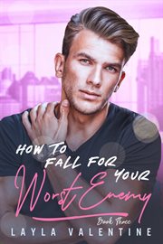 How to Fall for Your Worst Enemy : How To Fall For Your Worst Enemy cover image