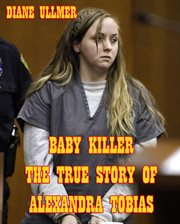 Baby killer the true story of alexandra tobias cover image