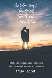 Relationships: the good, the bad and the real : The Good, the Bad and the Real cover image