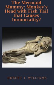 The mermaid mummy: monkey's head with fish tail that causes immortality? cover image