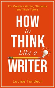 How to think like a writer : a short book for creative writing students and their tutors cover image