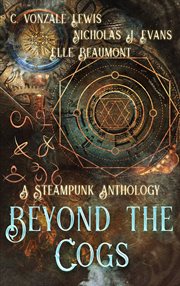 Beyond the cogs: a steampunk anthology cover image