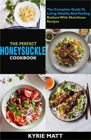 The perfect honeysuckle cookbook: the complete guide to living healthy and feeling radiant with nu cover image