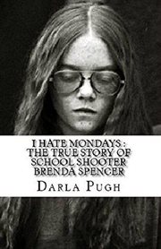 I hate Mondays : the true story of school shooter Brenda Spencer cover image