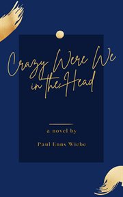 Crazy were we in the head : Mennonite bride, Muslim mosque : a novel cover image