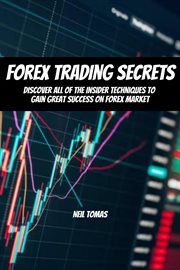 Forex trading secrets! discover all of the insider techniques to gain great success on forex market cover image