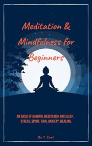Meditation & mindfulness for beginners: an oasis of mindful meditation for sleep, stress, spirit, : An Oasis of Mindful Meditation for Sleep, Stress, Spirit, cover image