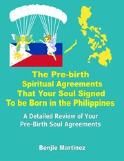 The pre-birth spiritual agreements that your soul signed to be born in the philippines: a detaile cover image