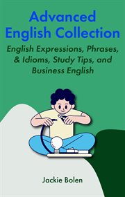 Advanced english collection: english expressions, phrases, & idioms, study tips, and business englis cover image