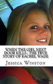 When the girl next door kills. The True Story of Rachel Wade cover image