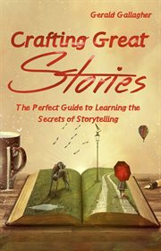 Crafting great stories: the perfect guide to learning the secrets of storytelling cover image