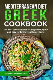 Mediterranean Diet Greek Cookbook : The Best Greek Recipes for Beginners, Quick and Easy for Eating H cover image