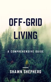 Off-grid living: a comprehensive guide : Grid Living cover image