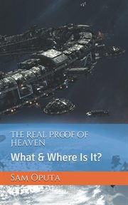 The real proof of heaven: what & where is it? cover image