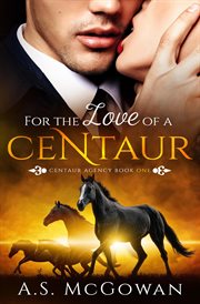 For the Love of a Centuar : Centaur Agency cover image