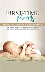 First-time parents box set: becoming a dad + newborn care basics - pregnancy preparation for dads-to : Becoming a dad + Newborn care basics cover image