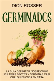 Germinados: la guía definitiva sobre cómo cultivar brotes y germinar casi cualquier cosa en casa cover image
