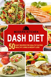 Dash Diet : 50 Easy Recipes for Healthy Eating, Healthy Living & Weight Loss cover image