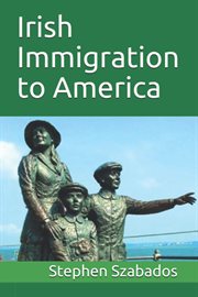 Irish immigration to America : when, why, how, and where cover image