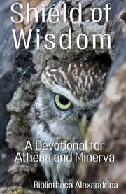 Shield of wisdom: a devotional for athena and minerva : A Devotional for Athena and Minerva cover image