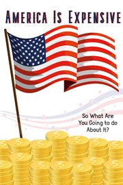 America is expensive : so what are you going to do about it? cover image