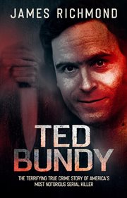 Ted bundy: the terrifying true crime story of america's most notorious serial killer cover image