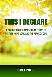 Love, this i declare. A Collection of Inspirational Poems to Restore Hope and the Peace of God cover image
