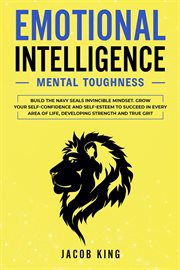 Emotional intelligence: mental toughness. build the navy seals invincible mindset. grow your self : Mental Toughness. Build the Navy Seals Invincible Mindset. Grow Your Self cover image