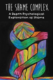 The shame complex a depth psychological  exploration of shame cover image