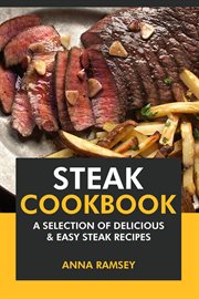 Steak Cookbook : A Selection of Delicious & Easy Steak Recipes cover image