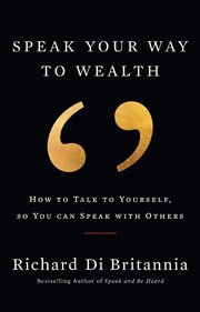 Speak your way to wealth: how to talk to yourself, so you can speak with others cover image