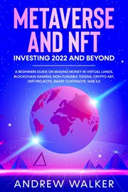 Metaverse and nft investing 2022 and beyond: a beginners guide on making money in virtual lands, : A Beginners Guide on Making Money in Virtual Lands, cover image