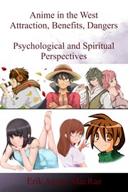 Anime in the west attraction, benefits, dangers psychological and spiritual perspectives cover image
