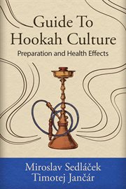 Guide to hookah culture: preparation and health effects : Preparation and Health Effects cover image