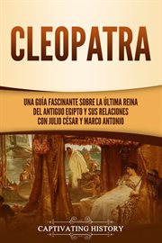 Cleopatra: una guía fascinante sobre la última reina del antiguo egipto y sus relaciones con juli cover image