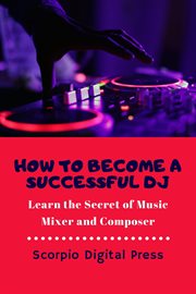 How to become a successful dj  learn the secret of music mixer and composer : learn the secret of music mixer and composer cover image