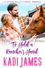 To Hold a Rancher's Hand : A Volunteer Fireman Cowboy Romance. Coyote Valley Cowboys cover image