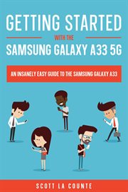 Getting started with the samsung galaxy a33 5g: the insanely easy guide to the samsung galaxy a33 : The Insanely Easy Guide to the Samsung Galaxy A33 cover image