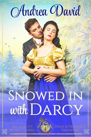 Snowed in With Darcy : Mr. Darcy's Secret Stories cover image