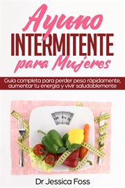 Ayuno Intermitente para Mujeres : Guía completa para perder peso rápidamente, aumentar tu energía cover image