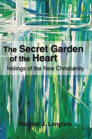 The secret garden of the heart. Inklings of the New Christianity cover image