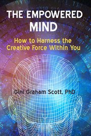 The empowered mind. How to Harness the Creative Force Within You cover image
