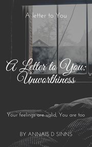 A letter to you: unworthiness : Unworthiness cover image