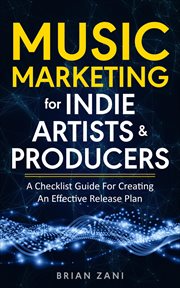 Music marketing for indie artists & producers: a checklist guide for creating an effective release : A Checklist Guide for Creating an Effective Release cover image