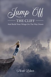 Jump off the Cliff and Build Your Wings on the Way Down cover image