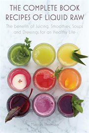 The complete book recipes of liquid raw the benefits of juicing, smoothies, soups and dressings for cover image
