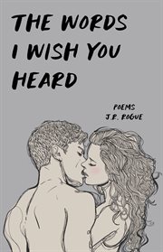 The words i wish you heard: poems cover image