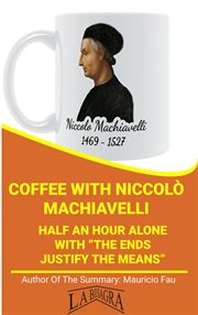 Coffee with niccolò machiavelli: half an hour alone with "the ends justify the means" cover image
