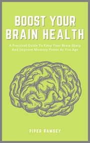 Boost your brain health - a practical guide to keep your brain sharp and improve memory power as cover image